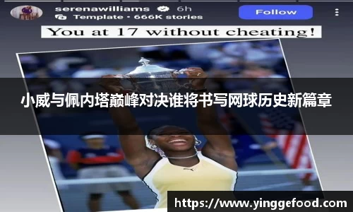 小威与佩内塔巅峰对决谁将书写网球历史新篇章